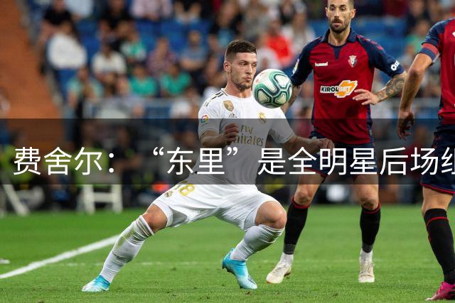 费舍尔：“东里”是全明星后场组合 湖人有机会拿下45-50胜