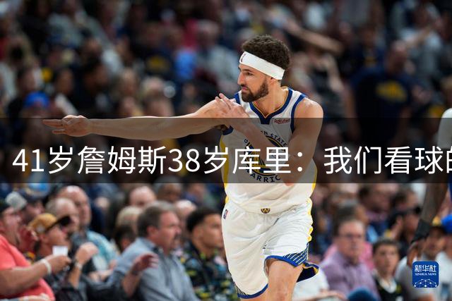 41岁詹姆斯38岁库里：我们看球的那个时代正走向终结